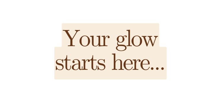 Your glow starts here